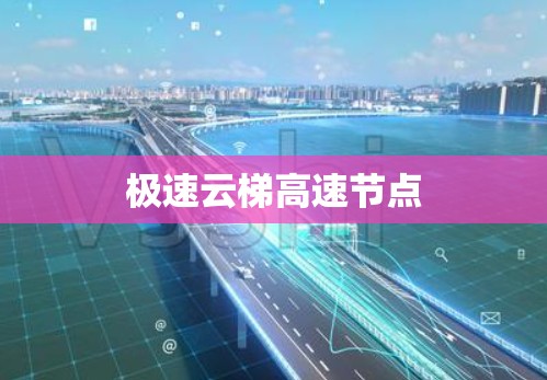 极速云梯高速节点