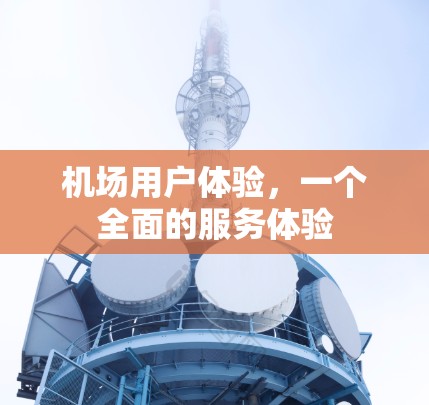 机场用户体验，一个全面的服务体验