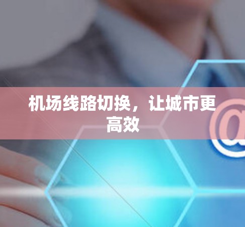 机场线路切换，让城市更高效