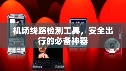 机场线路检测工具，安全出行的必备神器