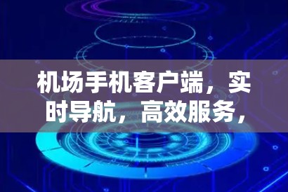 机场手机客户端,实时导航,高效服务,便捷出行 机场手机客户端,实时导航,高效服务,便捷出行