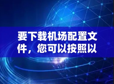 要下载机场配置文件，您可以按照以下步骤操作