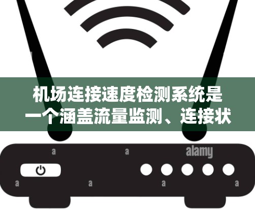 机场连接速度检测系统是一个涵盖流量监测、连接状态评估、网络设备状态监控和错误报告的系统，旨在实时监控和管理机场内外的网络连接。以下是系统的详细设计和实现步骤
