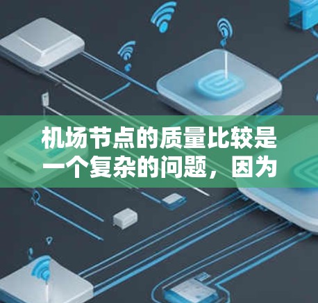 机场节点的质量比较是一个复杂的问题，因为它涉及到多个方面，包括基础设施、人员管理、服务质量和安全等。以下是一些可以从机场节点质量的角度进行比较和评估