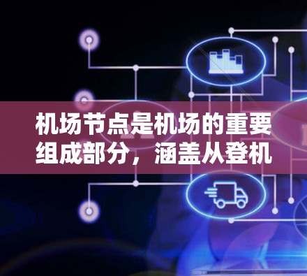 机场节点是机场的重要组成部分,涵盖从登机口到行李区的多个区域,是乘客出行、购物、日常生活的重要场所。以下是对机场节点真实体验的详细分析 机场节点是机场的重要组成部分,涵盖从登机口到行李区的多个区域,是乘客出行、购物、日常生活的重要场所。以下是对机场节点真实体验的详细分析