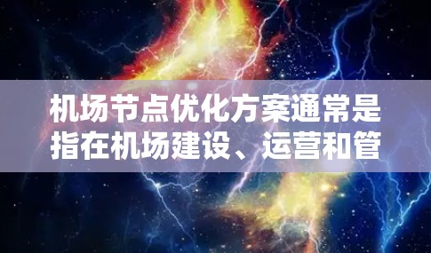 机场节点优化方案通常是指在机场建设、运营和管理中,通过优化节点布局和配置,提升机场效率、降低成本、提高服务质量和旅客体验的优化方案。以下是一些常见的优化方向和策略,供参考 机场节点优化方案通常是指在机场建设、运营和管理中,通过优化节点布局和配置,提升机场效率、降低成本、提高服务质量和旅客体验的优化方案。以下是一些常见的优化方向和策略,供参考