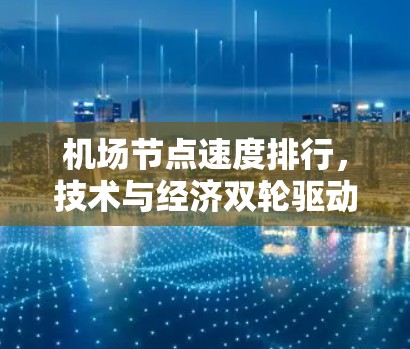 机场节点速度排行，技术与经济双轮驱动的未来趋势