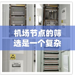 机场节点的筛选是一个复杂而重要的过程，需要综合考虑多个因素以确保机场的高效和稳定运行。以下是一个系统化的筛选方法