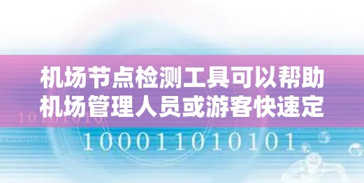 机场节点检测工具可以帮助机场管理人员或游客快速定位机场内的交通节点，如跑道、入口、停车场等。以下是一些常用的机场节点检测工具
