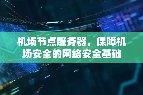机场节点服务器，保障机场安全的网络安全基础