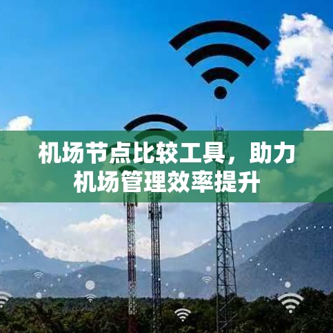 机场节点比较工具，助力机场管理效率提升