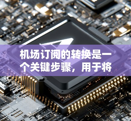 机场订阅的转换是一个关键步骤，用于将现有订阅从一个平台切换到另一个平台。以下是机场订阅转换的常见教程步骤