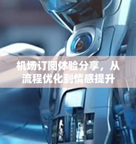 机场订阅体验分享，从流程优化到情感提升
