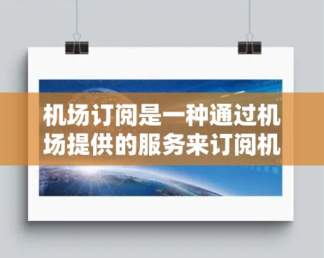 机场订阅是一种通过机场提供的服务来订阅机场或酒店相关资源的方法。以下是使用机场订阅的具体步骤和注意事项，分为机票、酒店和餐饮三个主要部分