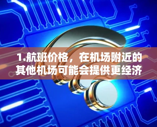 1.航班价格，在机场附近的其他机场可能会提供更经济的航班价格，尤其是如果航班时间紧张的话