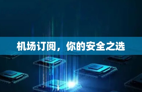 机场订阅，你的安全之选