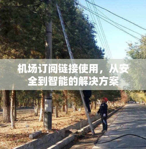 机场订阅链接使用，从安全到智能的解决方案