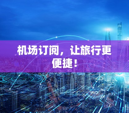 机场订阅，让旅行更便捷！