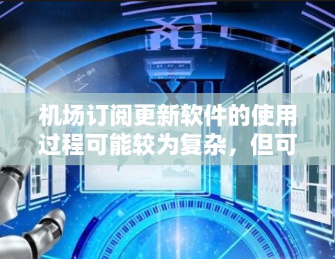 机场订阅更新软件的使用过程可能较为复杂,但可以按照以下步骤进行 机场订阅更新软件的使用过程可能较为复杂,但可以按照以下步骤进行