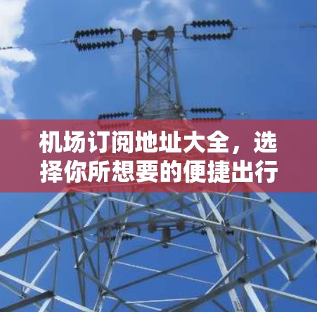机场订阅地址大全，选择你所想要的便捷出行