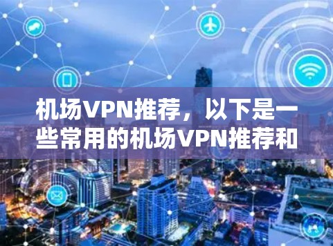 机场VPN推荐，以下是一些常用的机场VPN推荐和推荐理由