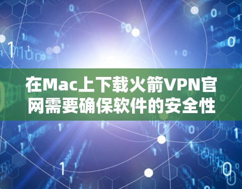 在Mac上下载火箭VPN官网需要确保软件的安全性和兼容性。以下是一些推荐的Mac版本火箭VPN软件,满足用户的需求 在Mac上下载火箭VPN官网需要确保软件的安全性和兼容性。以下是一些推荐的Mac版本火箭VPN软件,满足用户的需求