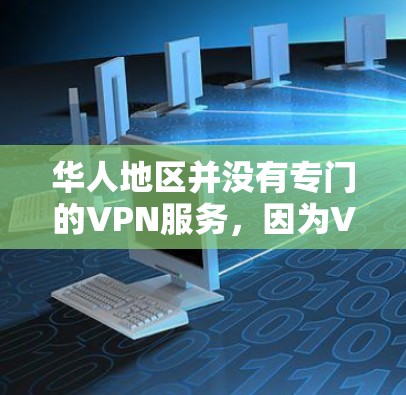 华人地区并没有专门的VPN服务，因为VPN通常是指国际的，而华人地区没有国际VPN服务器或服务。VPN主要用于跨国连接，而华人地区没有类似的VPN服务