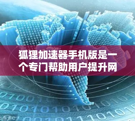狐狸加速器手机版是一个专门帮助用户提升网络速度的工具,通常支持PC和手机的使用。以下是使用狐狸加速器手机版的基本步骤和方法 狐狸加速器手机版是一个专门帮助用户提升网络速度的工具,通常支持PC和手机的使用。以下是使用狐狸加速器手机版的基本步骤和方法