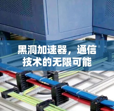黑洞加速器，通信技术的无限可能