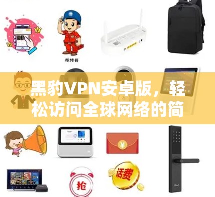 黑豹VPN安卓版，轻松访问全球网络的简单指南
