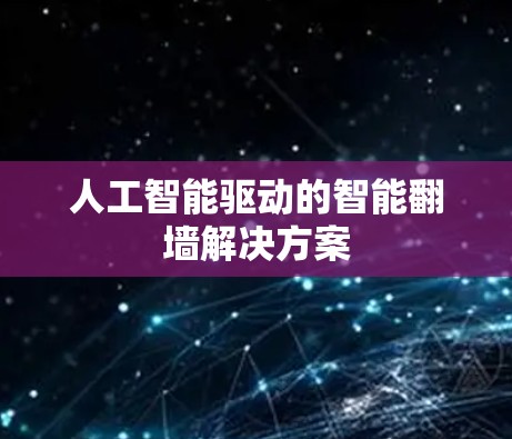 人工智能驱动的智能翻墙解决方案