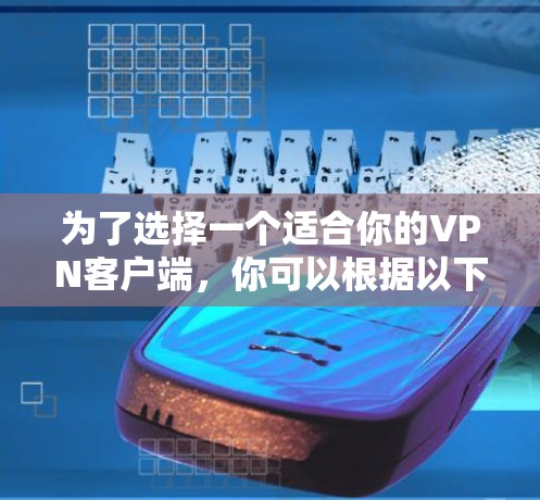 为了选择一个适合你的VPN客户端，你可以根据以下步骤进行
