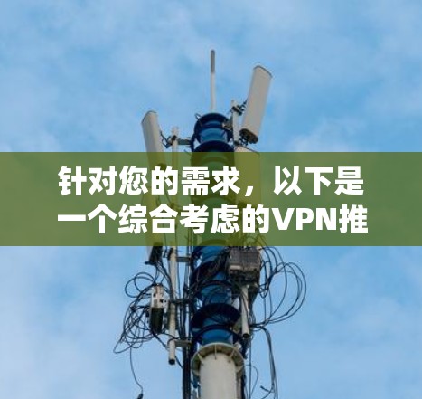 针对您的需求，以下是一个综合考虑的VPN推荐列表，旨在满足您在Mac客户端上的使用需求，包括快速连接、安全性高、易用性好的软件