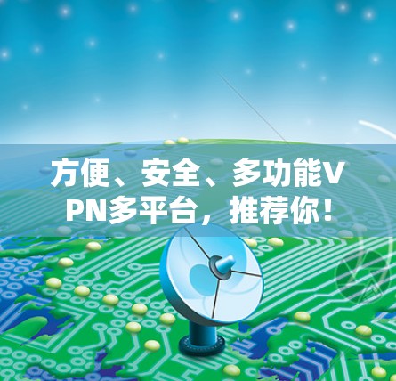 方便、安全、多功能VPN多平台，推荐你！