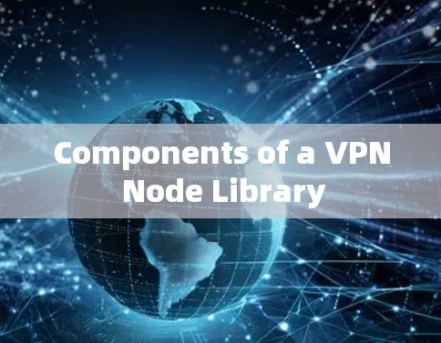 Components of a VPN Node Library