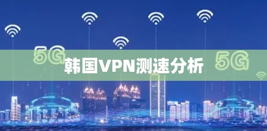 韩国VPN测速分析