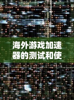 海外游戏加速器的测试和使用需要谨慎,因为海外加速器的性能和稳定性与本地环境密切相关。以下是一些测试步骤和注意事项,帮助你更好地了解海外加速器的性能和适用性 海外游戏加速器的测试和使用需要谨慎,因为海外加速器的性能和稳定性与本地环境密切相关。以下是一些测试步骤和注意事项,帮助你更好地了解海外加速器的性能和适用性