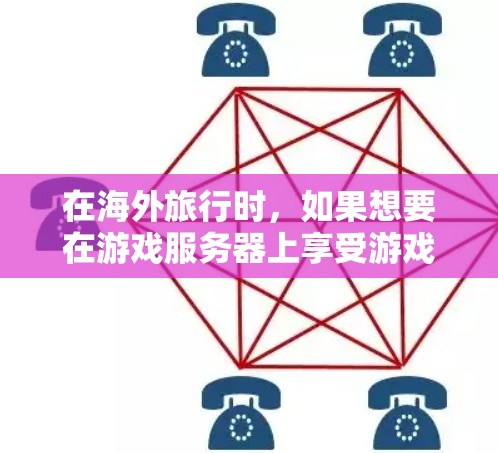 在海外旅行时，如果想要在游戏服务器上享受游戏体验，同时又能享受国内的流量，可以尝试以下几种方式
