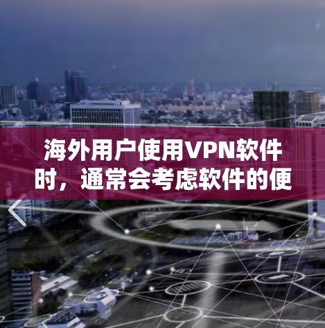 海外用户使用VPN软件时，通常会考虑软件的便捷性、安全性、易用性以及价格等因素。以下是对不同 VPN 软件体验的分析