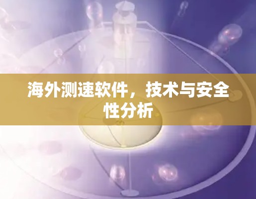 海外测速软件，技术与安全性分析