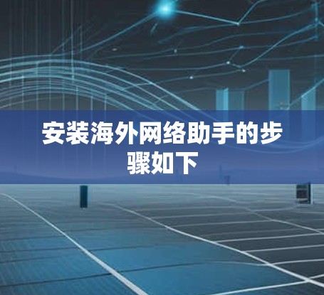 安装海外网络助手的步骤如下