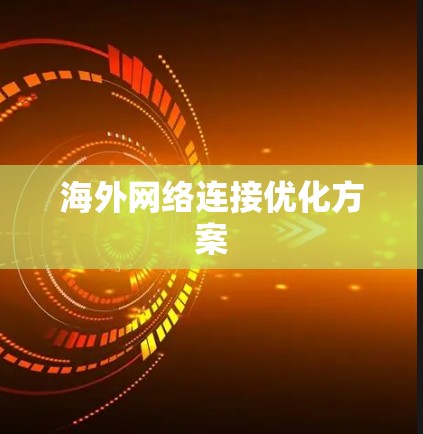 海外网络连接优化方案