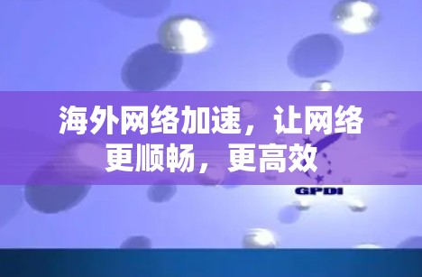 海外网络加速，让网络更顺畅，更高效