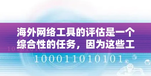 海外网络工具的评估是一个综合性的任务，因为这些工具的优缺点取决于具体的应用场景和用户需求。以下是一些常见的海外网络工具及其评估，帮助你更好地理解它们的特点和适用场景