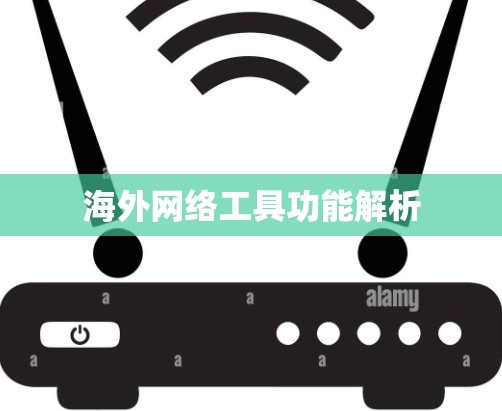 海外网络工具功能解析