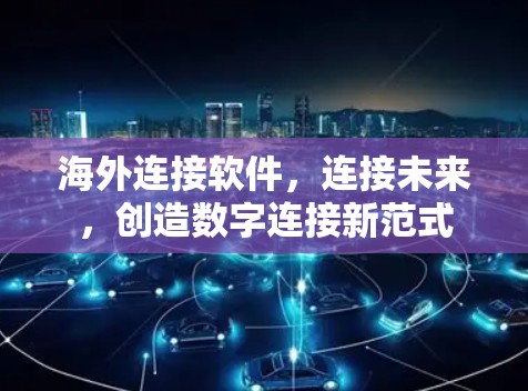 海外连接软件，连接未来，创造数字连接新范式