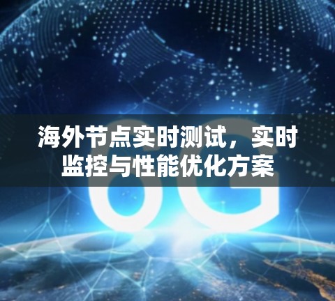 海外节点实时测试，实时监控与性能优化方案