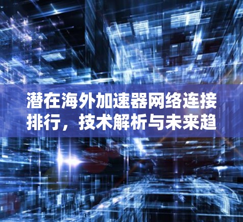 潜在海外加速器网络连接排行，技术解析与未来趋势