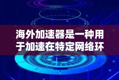 海外加速器是一种用于加速在特定网络环境下的数据传输工具。以下是一些关于海外加速器试用版的实用信息和步骤
