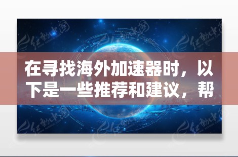 在寻找海外加速器时，以下是一些推荐和建议，帮助你选择最适合你的加速器